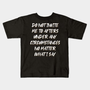 Do Not Invite Me To Afters Under Any Circumstances No Matter Kids T-Shirt